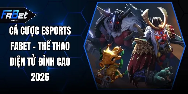 Cá Cược Esports FABET - Thể Thao Điện Tử Đỉnh Cao 2026