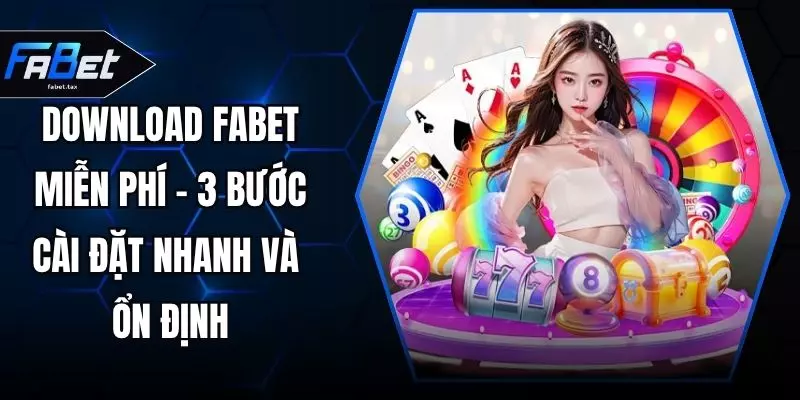 Download FABET Miễn Phí - 3 Bước Cài Đặt Nhanh Và Ổn Định