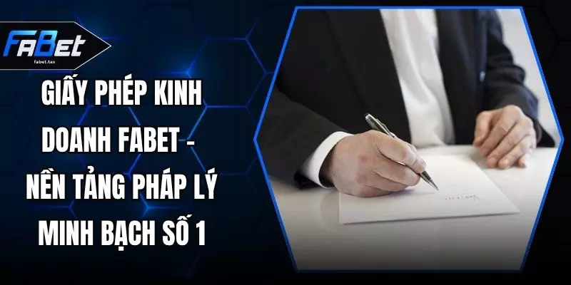 Giấy Phép Kinh Doanh FABET – Nền Tảng Pháp Lý Minh Bạch Số 1