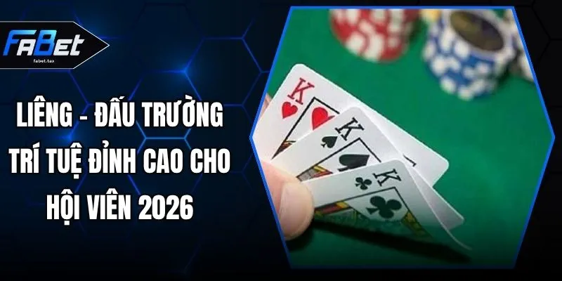 Liêng - Đấu Trường Trí Tuệ Đỉnh Cao Cho Hội Viên 2026