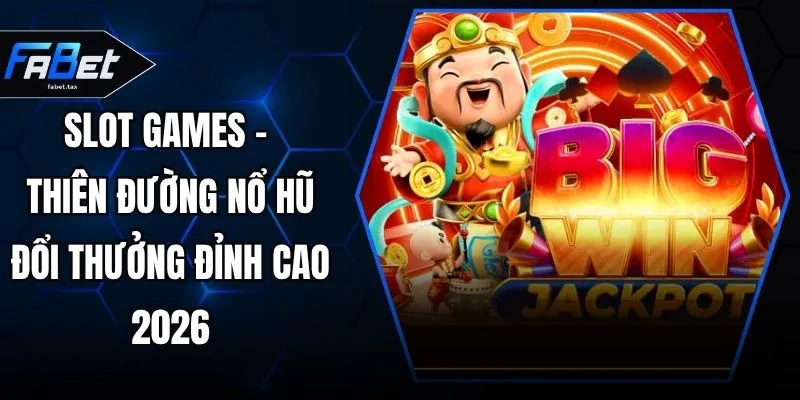 Slot Games - Thiên Đường Nổ Hũ Đổi Thưởng Đỉnh Cao 2026