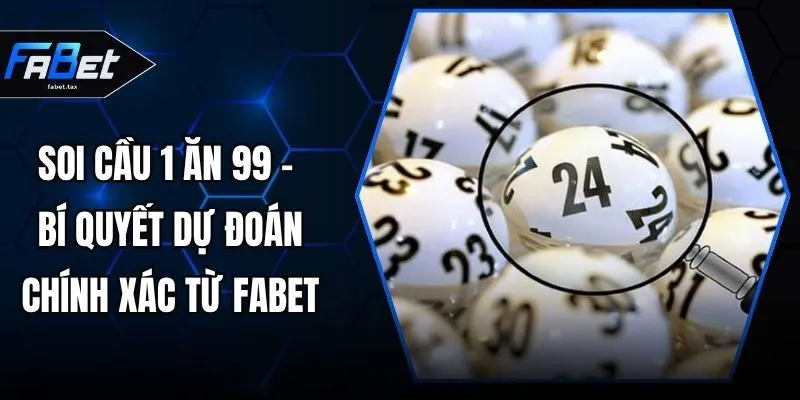 Soi Cầu 1 Ăn 99 - Bí Quyết Dự Đoán Chính Xác Từ FABET
