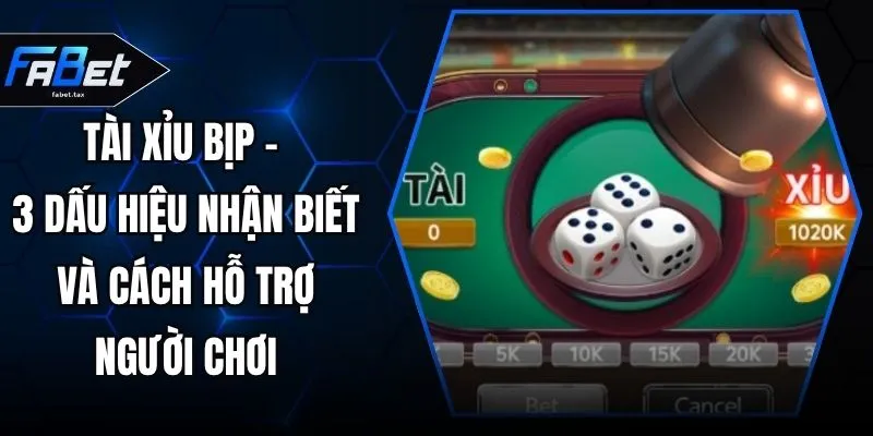 Tài Xỉu Bịp - 3 Dấu Hiệu Nhận Biết Và Cách Hỗ Trợ Người Chơi